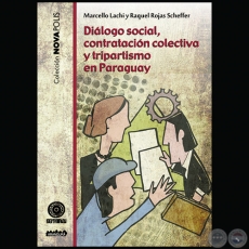 DIÁLOGO SOCIAL, CONTRATACIÓN COLECTIVA Y TRIPARTISMO EN PARAGUAY - Autores: MARCELLO LACHI y RAQUEL ROJAS SCHEFFER - Año 2017